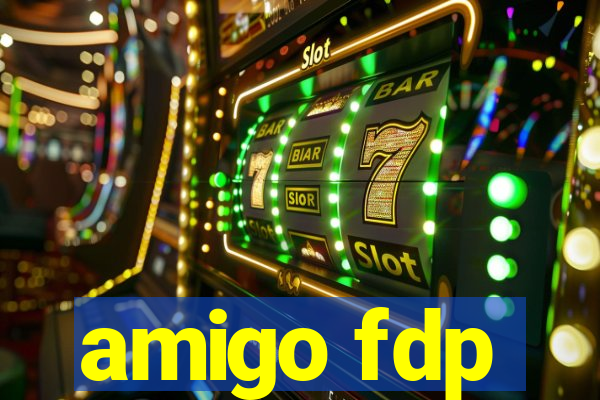 amigo fdp